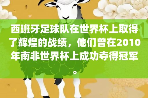 西班牙足球队在世界杯上取得了辉煌的战绩，他们曾在2010年南非世界杯上成功夺得冠军。