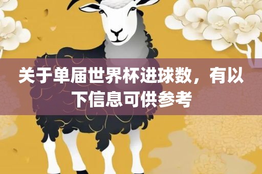 关于单届世界杯进球数，有以下信息可供参考