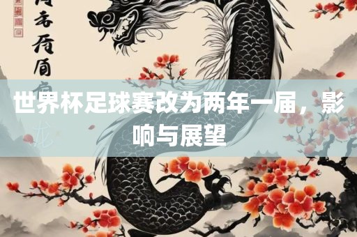 世界杯足球赛改为两年一届，影响与展眉山市正发家政服务有限公司望