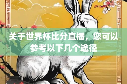 关于世界杯比分直播，您可以参考以下几个途径眉山市正发家政服务有限公司
