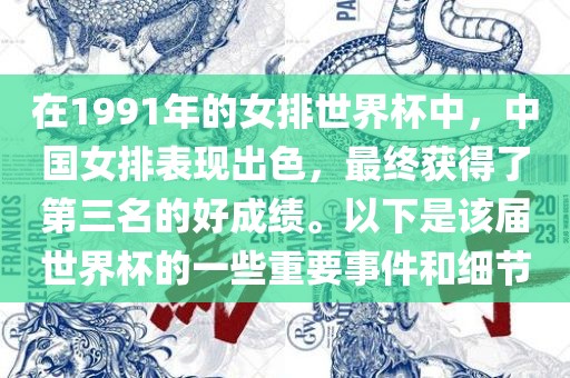 在1991年的女排世界杯中，中国女排表现出色，最终获得了第三名的好成绩。以下是该届世界杯的一些重要事件和细节