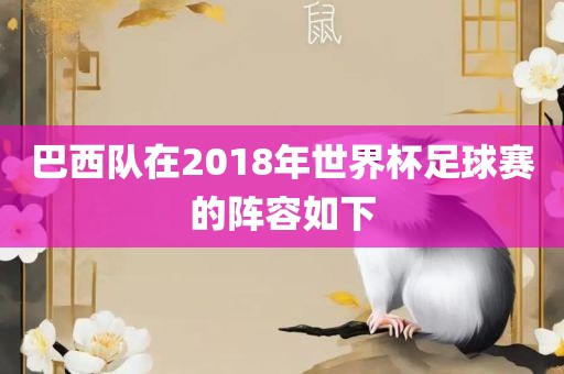 巴西队在2018年世界杯足球赛的阵容如下眉山市正发家政服务有限公司