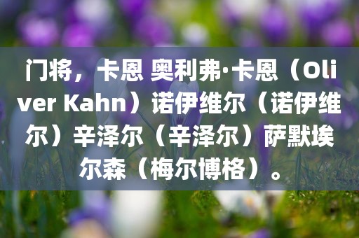 门将，卡恩 奥利弗·卡恩（Oliver Kahn）诺伊维尔（诺伊维尔）辛泽尔（辛泽尔）萨默埃尔森（梅尔博格）。