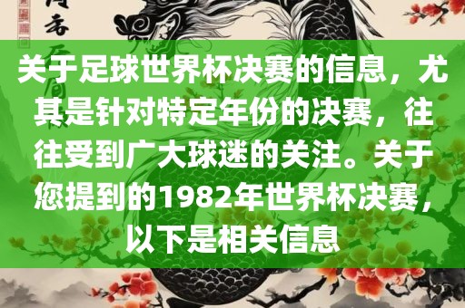 关于足球世界杯决赛的信息，尤其是针对特定年份的决赛，往往受到广大球迷的关注。关于您提到的1982年世界杯决赛，以下是相关信息