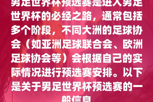 男足世界杯预选赛是进入男足世界杯的必经之路，通常包括多个阶段，不同大洲的足球协会（如亚洲足球联合会、欧洲足球协会等）会根据自己的实际情况进行预选赛安排。以下是关于男足世界杯预选赛的一般信息眉山市正发家政服务有限公司