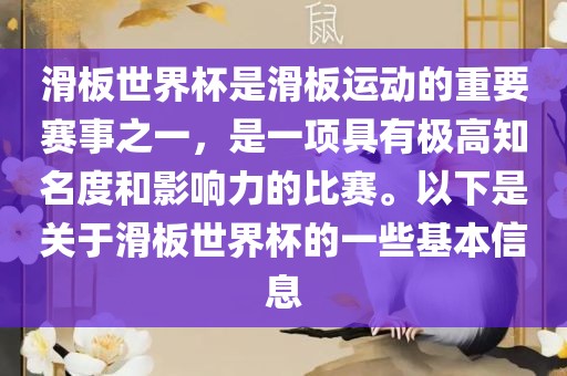 滑板世界杯是滑板运动的重要赛事之一，是一项具有极高知名度和影响力的比赛。以下是关于滑板世界杯的一些基本信息眉山市正发家政服务有限公司