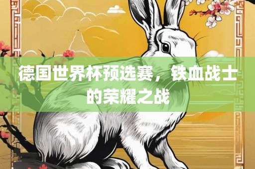 德国世界杯预选赛，铁血战士的荣耀之战