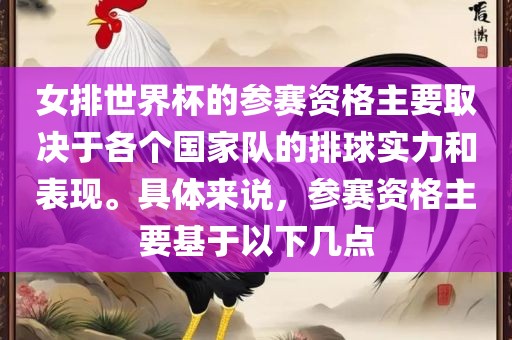 女排世界杯的参赛资格主要取决于各个国家队的排球实力和表现。具体来说，参赛资格主要基于以下几点眉山市正发家政服务有限公司