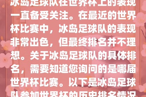 冰岛足球队在世界杯上的表现一直备受关注。在最近的世界杯比赛中，冰岛足球队的表现非常出色，但最终排名并不理想。关于冰岛足球队的具体排名，需要知道您询问的是哪届世界杯比赛。以下是冰岛足球队参加世界杯的历史排名情况