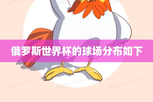 俄罗斯世界杯的球场分布如下眉山市正发家政服务有限公司