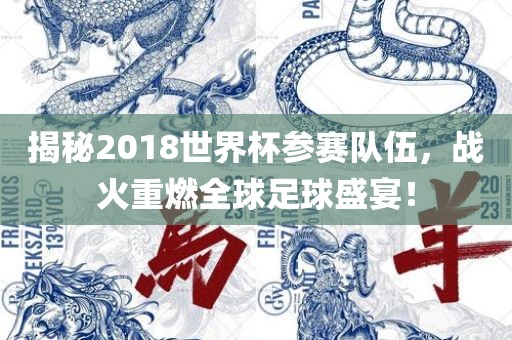 揭秘2018世界杯参赛队伍，战火重燃全眉山市正发家政服务有限公司球足球盛宴！
