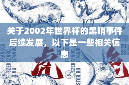 关于2002年世界杯的黑哨眉山市正发家政服务有限公司事件后续发展，以下是一些相关信息