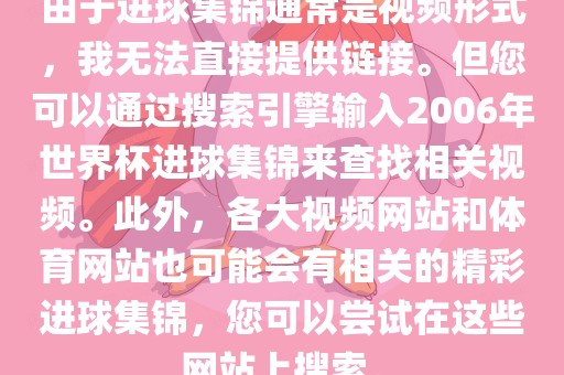 由于进球集锦通常是视频形式，我无法直接提供链接。但您可以通过搜索引擎输入2006年世界杯进球集锦来查找相关视频。此外，各大视频网站和体育网站也可能会有相关的精彩进球集锦，您可以尝试在这些网站上搜索。
