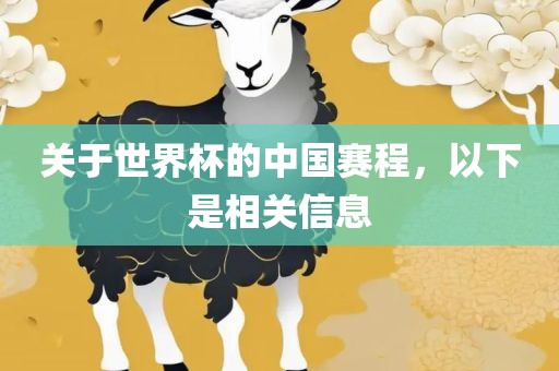 关于世界杯的中国赛程，以下是相关信息眉山市正发家政服务有限公司