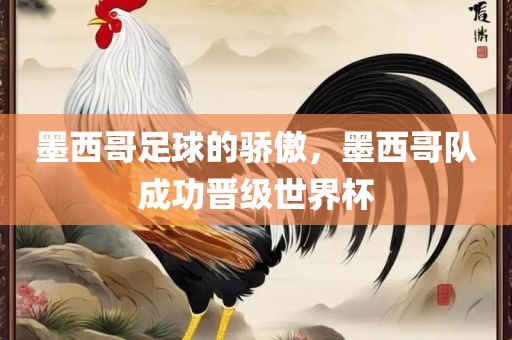 墨西哥足球的骄傲，墨西哥队成功晋级世界杯