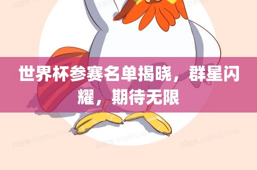 世界杯参赛名单揭晓，群星闪耀，期待无限