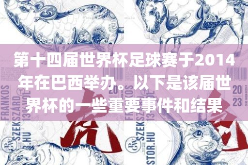 第十四届世界杯足球赛于2014年在巴西举办。以下是该届世界杯的一些重要事件和结果