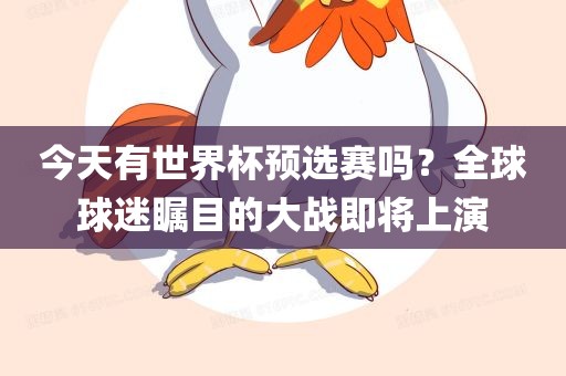 今天有世界杯预选赛吗？全球球迷瞩目的大战即将上演