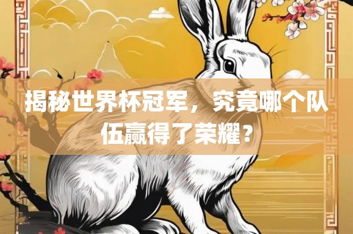 揭秘世界杯冠军，究竟哪个队伍赢得了荣耀眉山市正发家政服务有限公司？