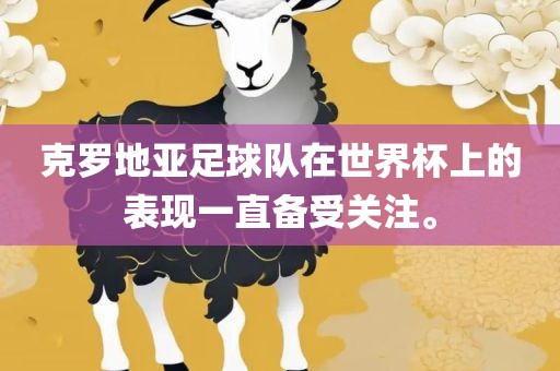 克罗地亚足球队在世界杯上的表现一直备受关注。