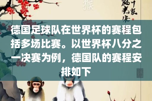 德国足球队在世界杯的赛程包括多场比赛。以世界杯八分之一决赛为例，德国队的赛程安排如下眉山市正发家政服务有限公司