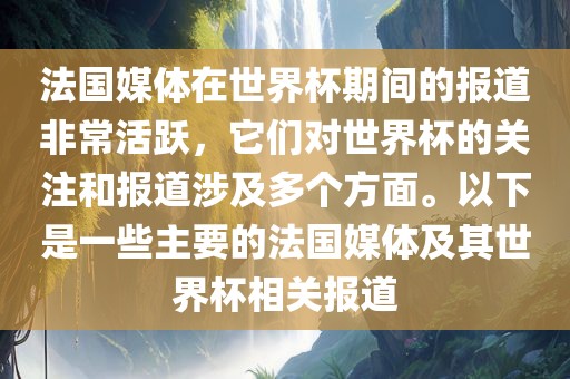 法国媒体在世界杯期间的报道非常活跃，它们对世界杯的关注和报道涉及多个方面。以下是一些主要的法国媒体及其世界杯相关报道