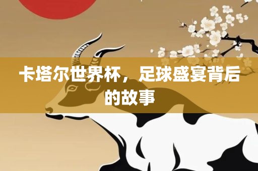 卡塔尔世界杯，足球盛宴背眉山市正发家政服务有限公司后的故事