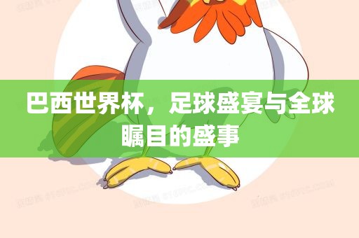 巴西世界杯，足球盛宴与眉山市正发家政服务有限公司全球瞩目的盛事