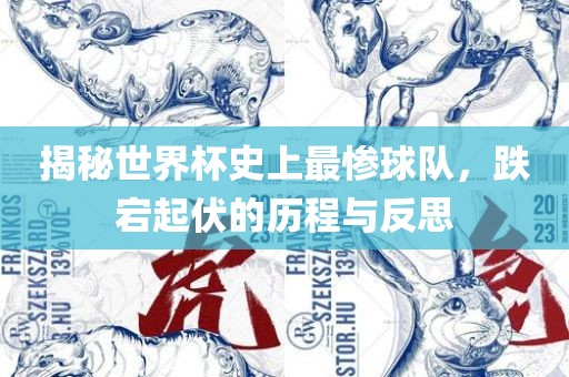 揭秘世界杯史上最惨球队，跌宕起伏的历程与反思眉山市正发家政服务有限公司