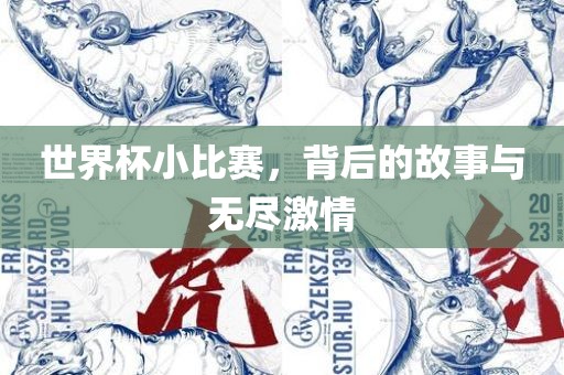 世界杯小比赛，背后的故事与无尽激情