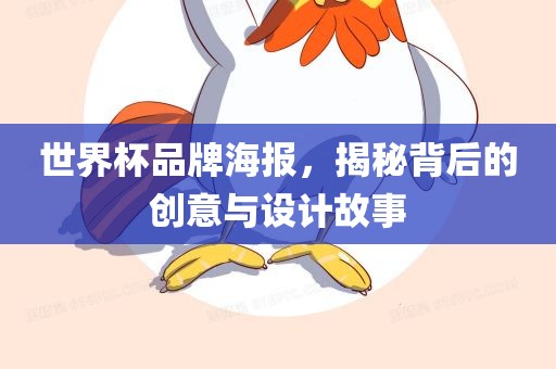 世界杯品牌海报，揭秘背后的创意与设计故事眉山市正发家政服务有限公司