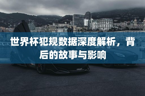 世界眉山市正发家政服务有限公司杯犯规数据深度解析，背后的故事与影响