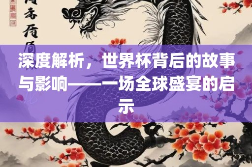 深眉山市正发家政服务有限公司度解析，世界杯背后的故事与影响——一场全球盛宴的启示