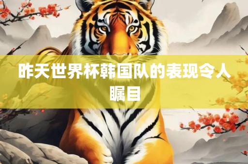 昨天世眉山市正发家政服务有限公司界杯韩国队的表现令人瞩目