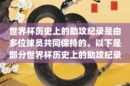 世界杯历史上的助攻纪录是由多位球员共同保持的。以下是部分世界杯历史上的助攻纪录