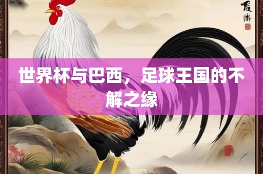 世界杯与巴西，足球王国的不解之缘