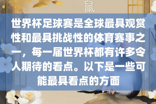 世界杯足球赛是全球最具观赏性和最具挑战性的体育赛事之一，每一届世界杯都有许多令人期待的看点。以下是一些可能最具看点的方面